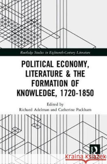 Political Economy, Literature & the Formation of Knowledge, 1720-1850 Richard Adelman Catherine Packham 9781138542136 Routledge - książka