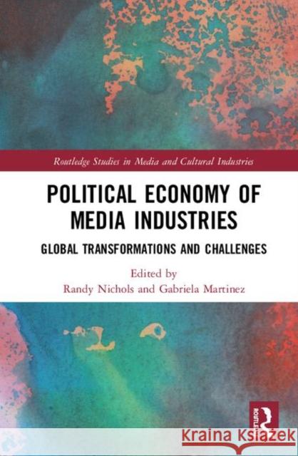 Political Economy of Media Industries: Global Transformations and Challenges Randy Nichols Gabriela Martinez 9781138602960 Routledge - książka