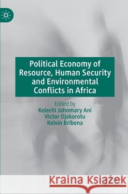 Political Economy of Resource, Human Security and Environmental Conflicts in Africa Kelechi Johnmary Ani Victor Ojakorotu Kelvin Bribena 9789811620355 Palgrave MacMillan - książka