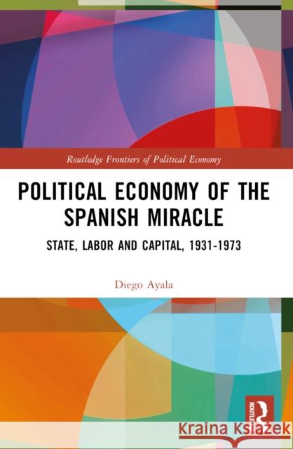 Political Economy of the Spanish Miracle: State, Labor and Capital, 1931-1973 Diego Ayala 9781032580395 Routledge - książka