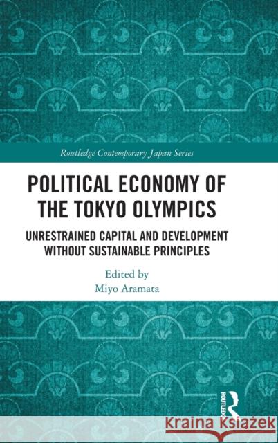 Political Economy of the Tokyo Olympics: Unrestrained Capital and Development without Sustainable Principles Miyo Aramata 9781032352176 Routledge - książka