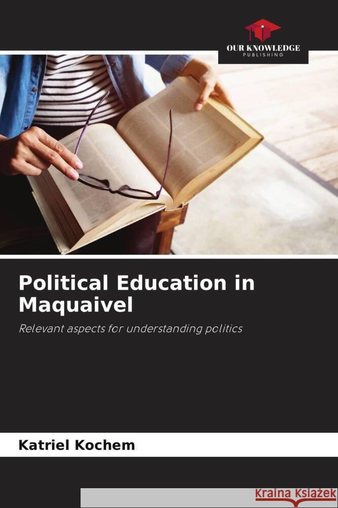 Political Education in Maquaivel Kochem, Katriel 9786206412366 Our Knowledge Publishing - książka