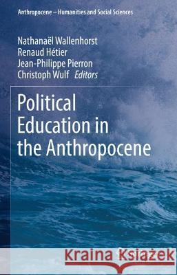Political Education in the Anthropocene Nathana?l Wallenhorst Renaud H?tier Jean-Philippe Pierron 9783031400209 Springer - książka