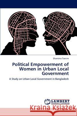 Political Empowerment of Women in Urban Local Government Shamima Tasnim   9783847327424 LAP Lambert Academic Publishing AG & Co KG - książka