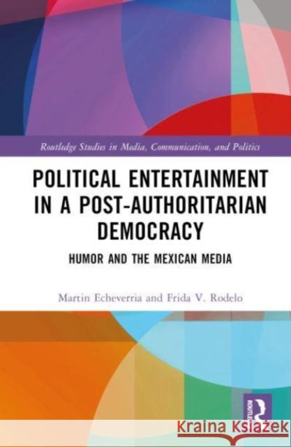 Political Entertainment in a Post-Authoritarian Democracy Martin Echeverría, Frida V. Rodelo 9781032421216 Taylor & Francis - książka