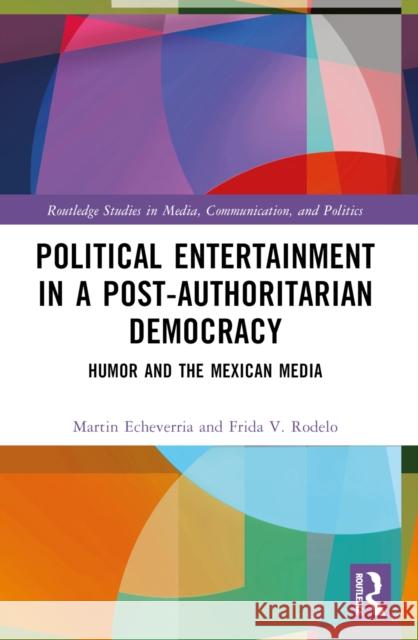Political Entertainment in a Post-Authoritarian Democracy: Humor and the Mexican Media Martin Echeverr?a Frida V. Rodelo 9781032427973 Taylor & Francis Ltd - książka