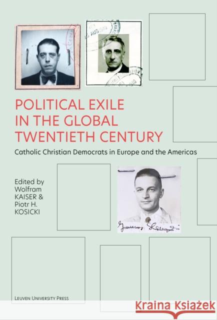 Political Exile in the Global Twentieth Century: Catholic Christian Democrats in Europe and the Americas Wolfram Kaiser Piotr H. Kosicki  9789462703070 Leuven University Press - książka