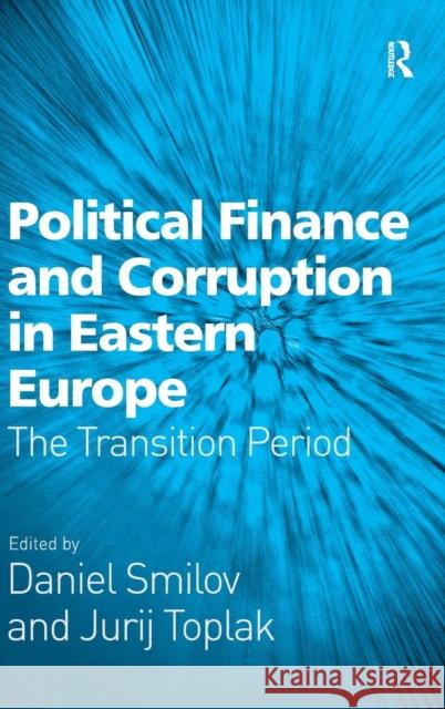 Political Finance and Corruption in Eastern Europe: The Transition Period Toplak, Jurij 9780754670469 ASHGATE PUBLISHING GROUP - książka