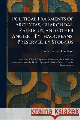 Political Fragments of Archytas, Charondas, Zaleucus, and Other Ancient Pythagoreans, Preserved by Stob?us Thomas Taylor 9781025235936 Anson Street Press - książka