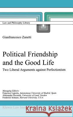 Political Friendship and the Good Life: Two Liberal Arguments Against Perfectionism Zanetti, G. 9789041118813 Kluwer Academic Publishers - książka