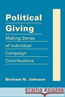 Political Giving : Making Sense of Individual Campaign Contributions Bertram Johnson 9781935049555  - książka