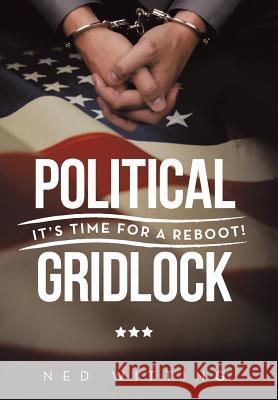 Political Gridlock: It's Time for a Reboot! Witting, Ned 9781491869789 Authorhouse - książka