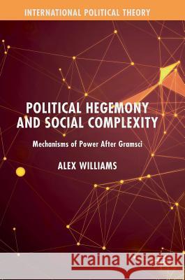 Political Hegemony and Social Complexity: Mechanisms of Power After Gramsci Williams, Alex 9783030197940 Palgrave MacMillan - książka