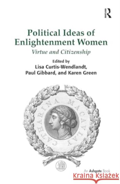 Political Ideas of Enlightenment Women: Virtue and Citizenship Lisa Curtis-Wendlandt Paul Gibbard Karen Green 9781032924557 Routledge - książka