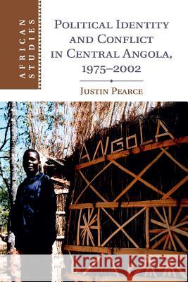 Political Identity and Conflict in Central Angola, 1975-2002 Justin Pearce 9781107438934 Cambridge University Press - książka
