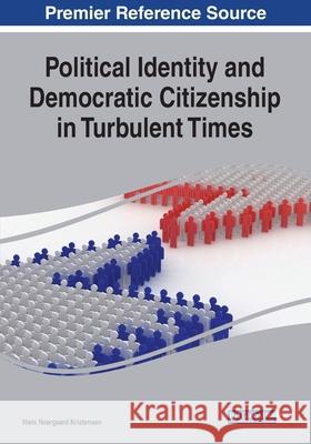 Political Identity and Democratic Citizenship in Turbulent Times Niels Noergaard Kristensen   9781799851790 Information Science Reference - książka