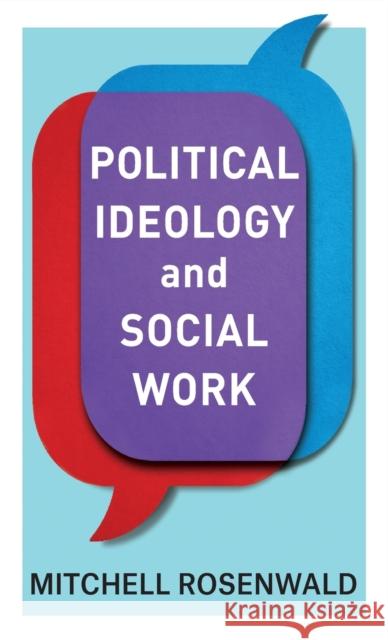 Political Ideology and Social Work Mitchell (Associate Professor, Barry University) Rosenwald 9780231177429 Columbia University Press - książka