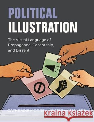 Political Illustration: The Visual Language of Propaganda, Censorship, and Dissent Catherine Moore Megan Hauser 9781350337152 Bloomsbury Visual Arts - książka