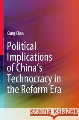 Political Implications of China's Technocracy in the Reform Era Gang Chen 9789819929795 Springer Nature Singapore - książka