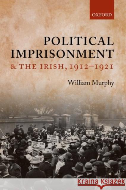 Political Imprisonment and the Irish, 1912-1921 William Murphy 9780198784555 Oxford University Press, USA - książka