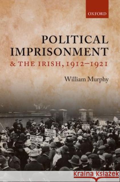 Political Imprisonment and the Irish, 1912-1921 William Murphy 9780199569076 Oxford University Press, USA - książka