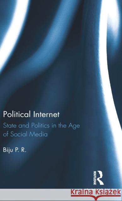 Political Internet: State and Politics in the Age of Social Media Biju P 9781138213708 Routledge Chapman & Hall - książka