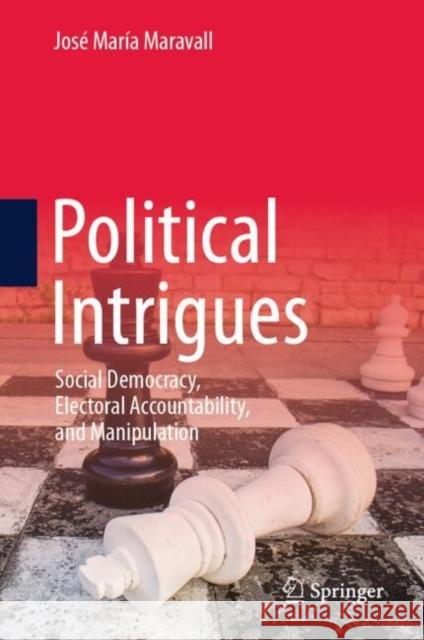 Political Intrigues: Social Democracy, Electoral Accountability, and Manipulation Jose Maria Maravall 9783032022455 Springer - książka