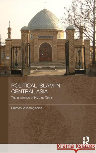 Political Islam in Central Asia: The Challenge of Hizb Ut-Tahrir Karagiannis, Emmanuel 9780415553995 Taylor & Francis - książka
