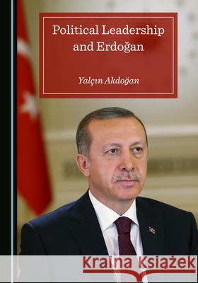 Political Leadership and Erdogan Yalcin Akdogan   9781527574731 Cambridge Scholars Publishing - książka