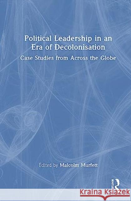 Political Leadership in an Era of Decolonisation  9781032546896 Taylor & Francis Ltd - książka