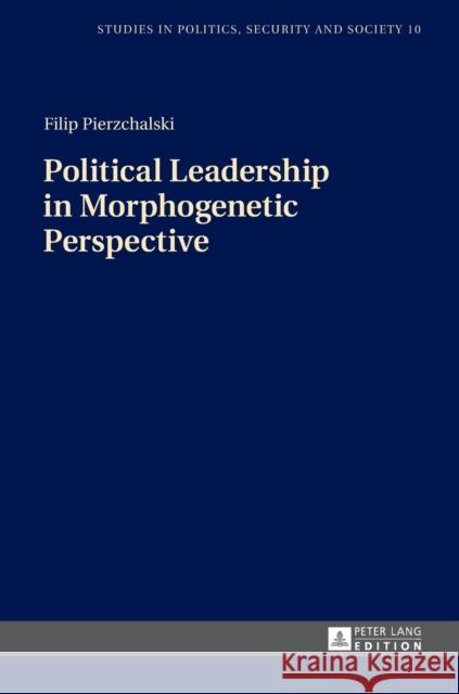 Political Leadership in Morphogenetic Perspective Filip Pierzchalski 9783631676929 Peter Lang Gmbh, Internationaler Verlag Der W - książka