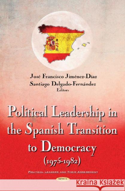 Political Leadership in the Spanish Transition to Democracy (1975-1982) José Francisco Jiménez-Díaz, Santiago Delgado-Fernández 9781634844017 Nova Science Publishers Inc - książka