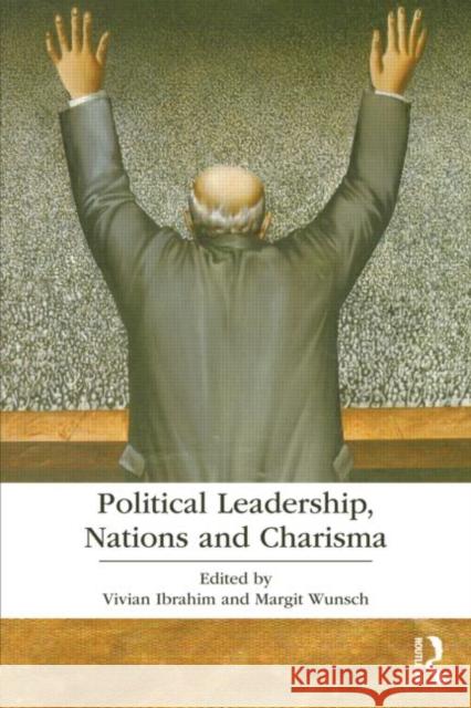 Political Leadership, Nations and Charisma Vivian Ibrahim Vivian Ibrahim Margit Wunsch 9780415671514 Routledge - książka