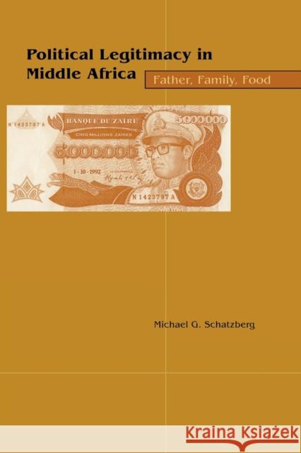 Political Legitimacy in Middle Africa: Father, Family, Food Schatzberg, Michael G. 9780253214829 Indiana University Press - książka