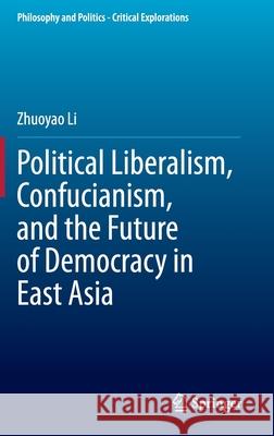 Political Liberalism, Confucianism, and the Future of Democracy in East Asia Zhuoyao Li 9783030431150 Springer - książka