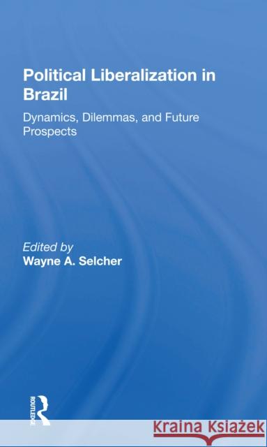 Political Liberalization in Brazil: Dynamics, Dilemmas, and Future Prospects Wayne A. Selcher 9780367298920 Routledge - książka