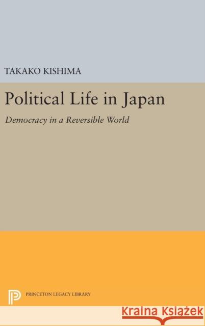Political Life in Japan: Democracy in a Reversible World Takako Kishima 9780691631509 Princeton University Press - książka