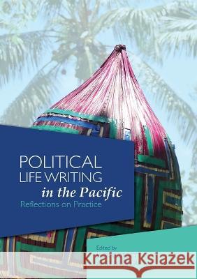 Political Life Writing in the Pacific: Reflections on Practice Jack Corbett Brij V. Lal 9781925022605 Anu Press - książka