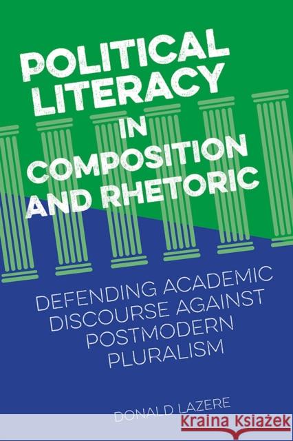 Political Literacy in Composition and Rhetoric: Defending Academic Discourse Against Postmodern Pluralism Donald Lazere 9780809334285 Southern Illinois University Press - książka