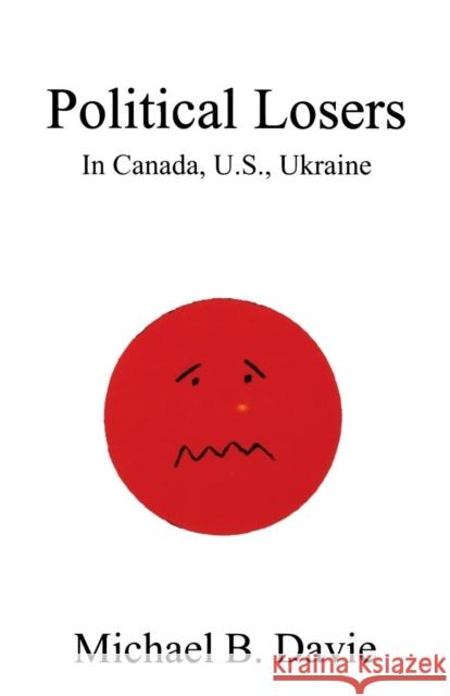 Political Losers: in Canada, US, Ukraine Michael B Davie 9780968580370 Manor House Publishing Inc - książka