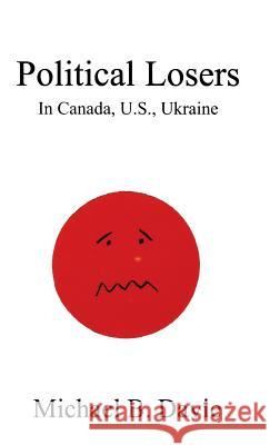 Political Losers: In Canada, U.S., Ukraine Michael B. Davie 9781897453919 Manor House Publishing Inc. - książka