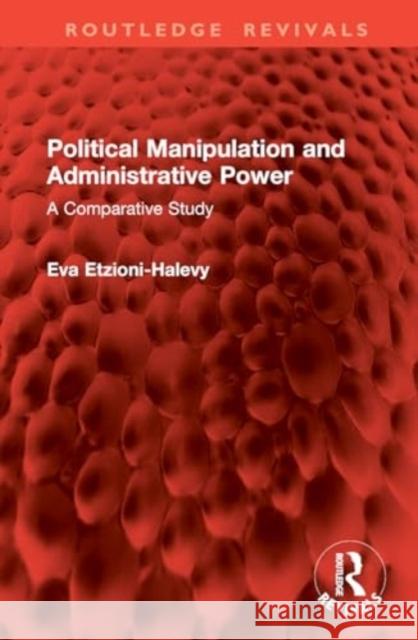 Political Manipulation and Administrative Power Eva Etzioni-Halevy 9781032857985 Taylor & Francis Ltd - książka