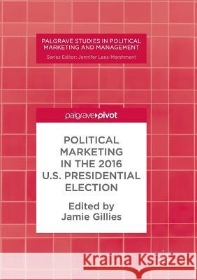 Political Marketing in the 2016 U.S. Presidential Election Jamie Gillies 9783319866024 Palgrave MacMillan - książka