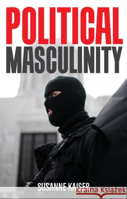 Political Masculinity: How Incels, Fundamentalists and Authoritarians Mobilise for Patriarchy Kaiser, Susanne 9781509550807 Polity Press - książka