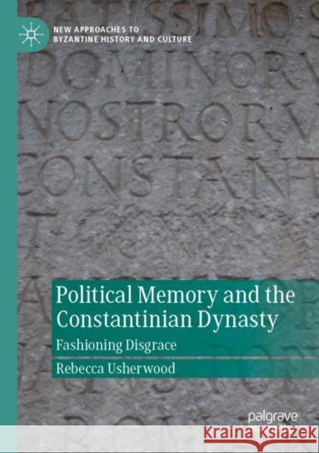 Political Memory and the Constantinian Dynasty: Fashioning Disgrace Rebecca Usherwood 9783030879327 Palgrave MacMillan - książka