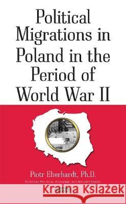 Political Migrations in Poland in the Period of World War II Piotr Eberhardt 9781536110357 Nova Science Publishers Inc - książka