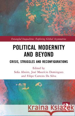 Political Modernity and Beyond: Crisis, Struggles and Reconfigurations Sofia Aboim Jos? Maur?cio Domingues Filipe Carreira D 9781041084143 Routledge - książka