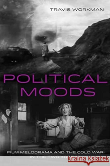 Political Moods: Film Melodrama and the Cold War in the Two Koreas Travis Workman 9780520417380 University of California Press - książka