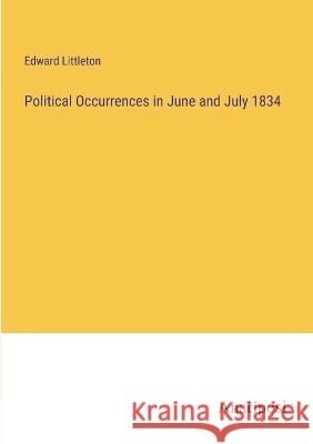 Political Occurrences in June and July 1834 Edward Littleton   9783382166168 Anatiposi Verlag - książka