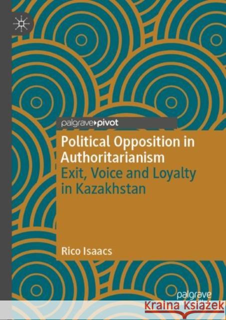 Political Opposition in Authoritarianism: Exit, Voice and Loyalty in Kazakhstan Rico Isaacs 9783031065354 Springer International Publishing AG - książka